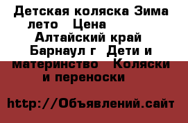 Детская коляска Зима-лето › Цена ­ 5 500 - Алтайский край, Барнаул г. Дети и материнство » Коляски и переноски   